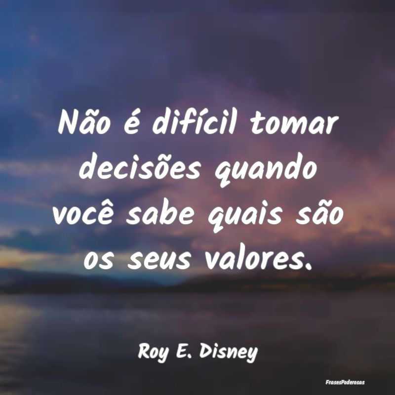 Não é difícil tomar decisões quando você sabe...