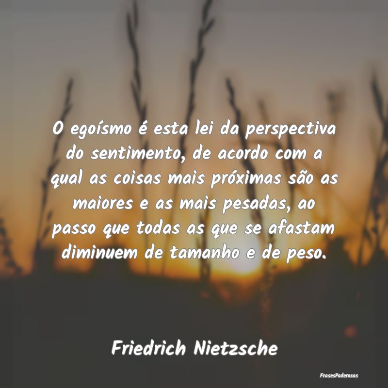 O egoísmo é esta lei da perspectiva do sentiment... O egoísmo é esta lei da perspectiva do sentiment...