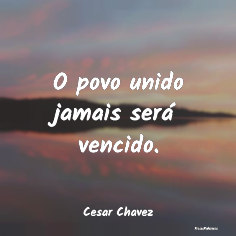 O povo unido jamais será vencido....