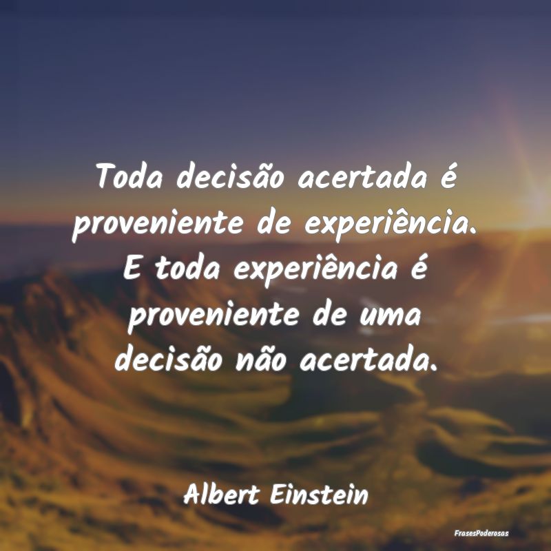 Toda decisão acertada é proveniente de experiên... Toda decisão acertada é proveniente de experiên...