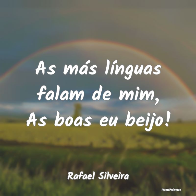 As más línguas falam de mim, As boas eu beijo!...