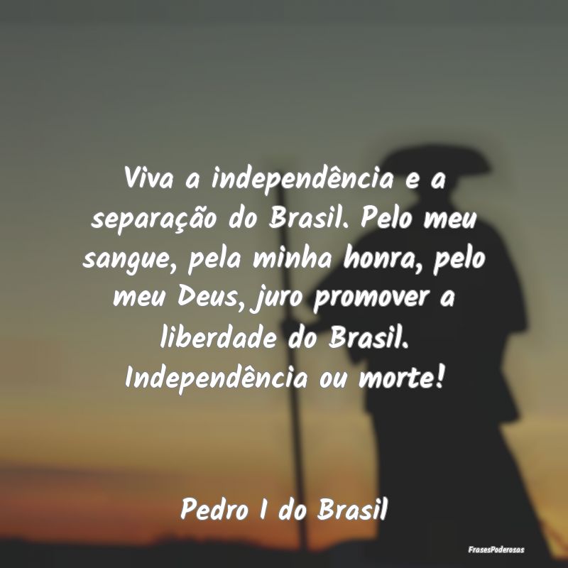 Viva a independência e a separação do Brasil. P... Viva a independência e a separação do Brasil. P...