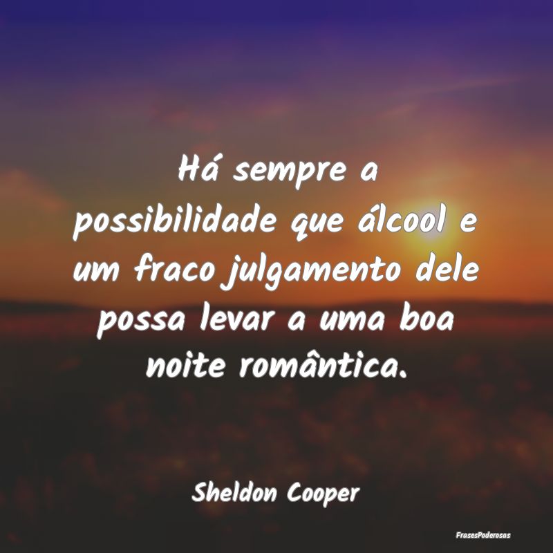 Há sempre a possibilidade que álcool e um fraco ... Há sempre a possibilidade que álcool e um fraco ...