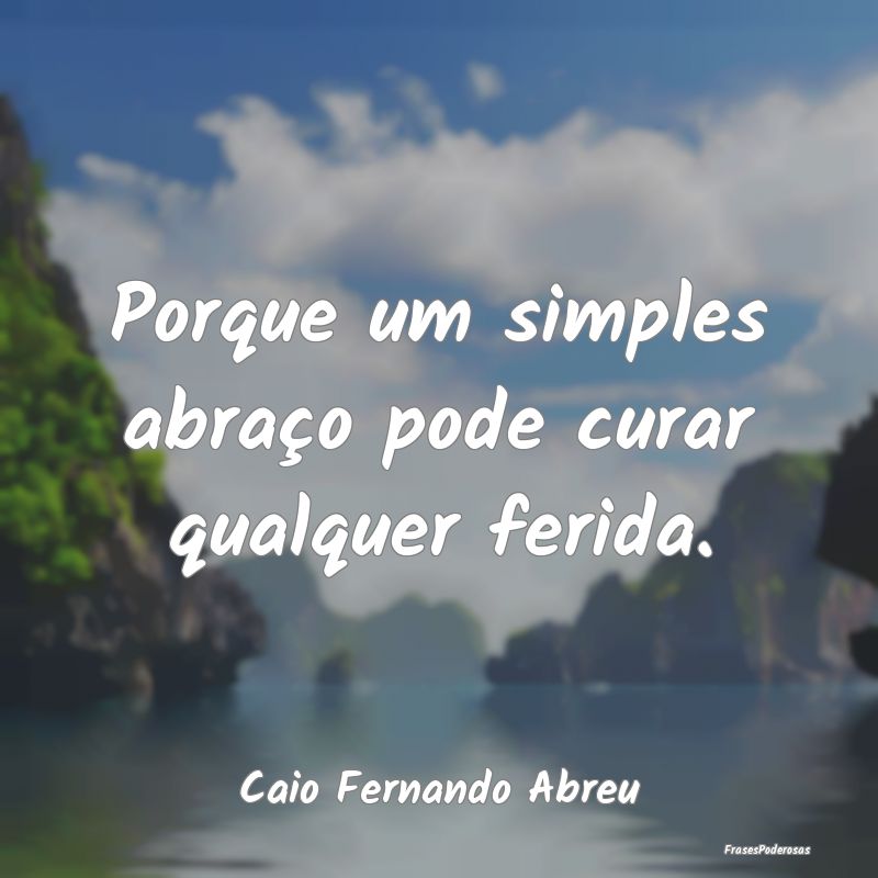Porque um simples abraço pode curar qualquer feri...