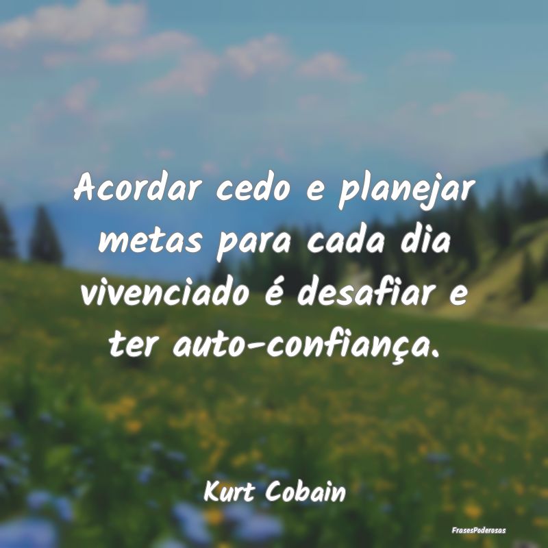 Acordar cedo e planejar metas para cada dia vivenc...