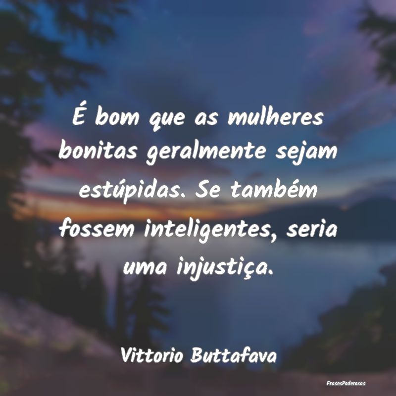 É bom que as mulheres bonitas geralmente sejam es... É bom que as mulheres bonitas geralmente sejam es...