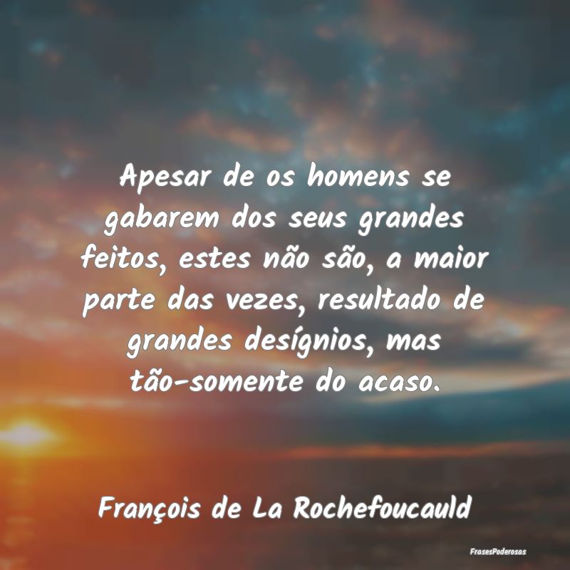 Apesar de os homens se gabarem dos seus grandes fe... Apesar de os homens se gabarem dos seus grandes fe...