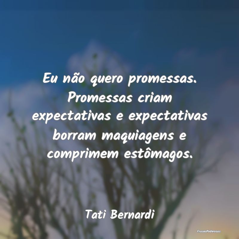 Eu não quero promessas. Promessas criam expectati... Eu não quero promessas. Promessas criam expectati...