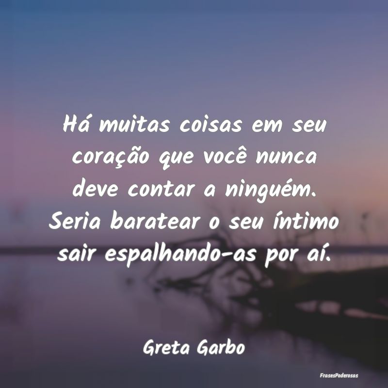 Há muitas coisas em seu coração que você nunca... Há muitas coisas em seu coração que você nunca...