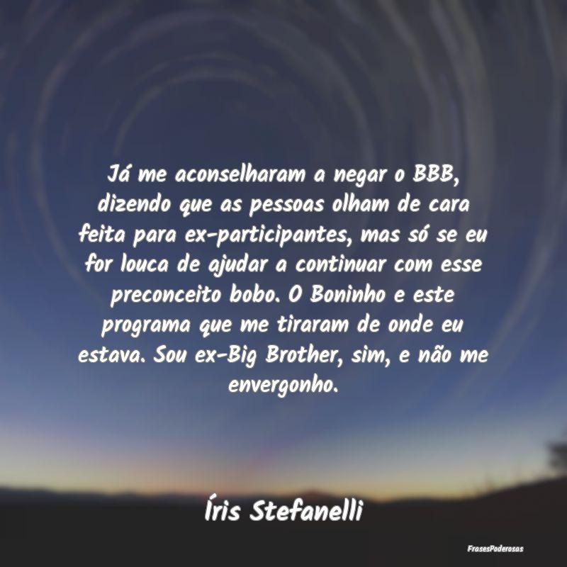 Já me aconselharam a negar o BBB, dizendo que as ... Já me aconselharam a negar o BBB, dizendo que as ...