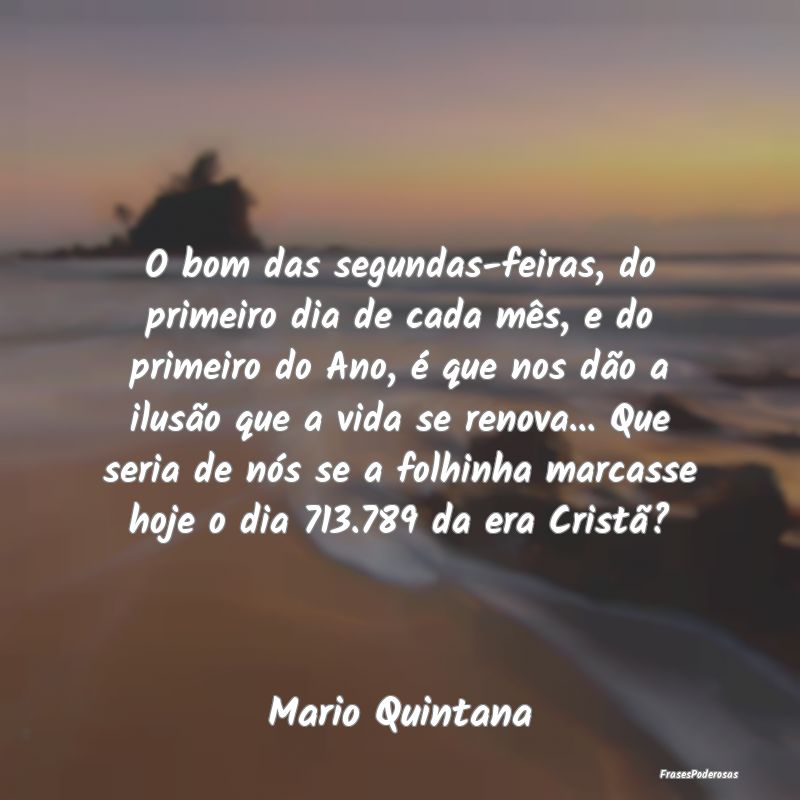 O bom das segundas-feiras, do primeiro dia de cada...