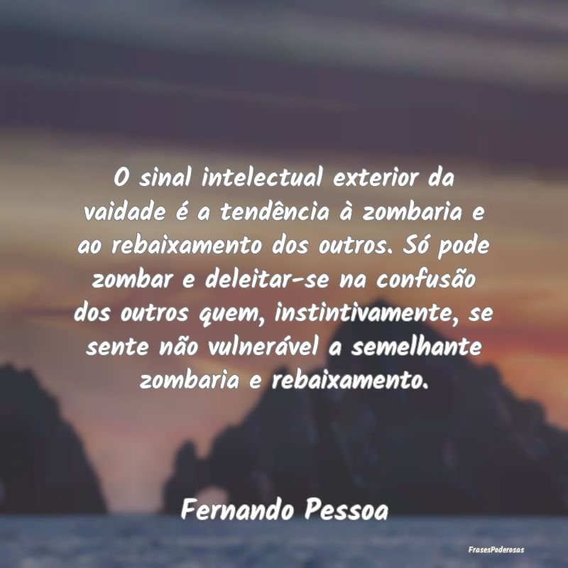 O sinal intelectual exterior da vaidade é a tendÃ... O sinal intelectual exterior da vaidade é a tendÃ...
