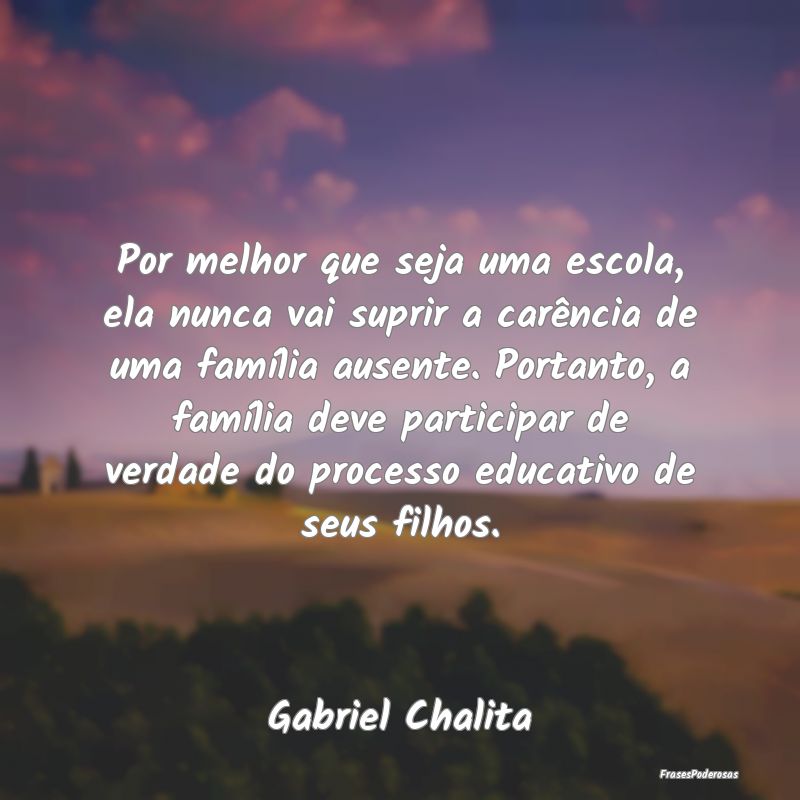 Por melhor que seja uma escola, ela nunca vai supr... Por melhor que seja uma escola, ela nunca vai supr...