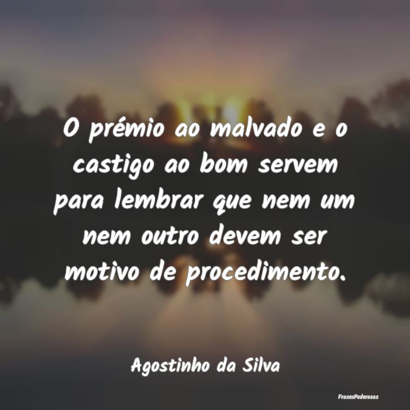 O prémio ao malvado e o castigo ao bom servem par... O prémio ao malvado e o castigo ao bom servem par...