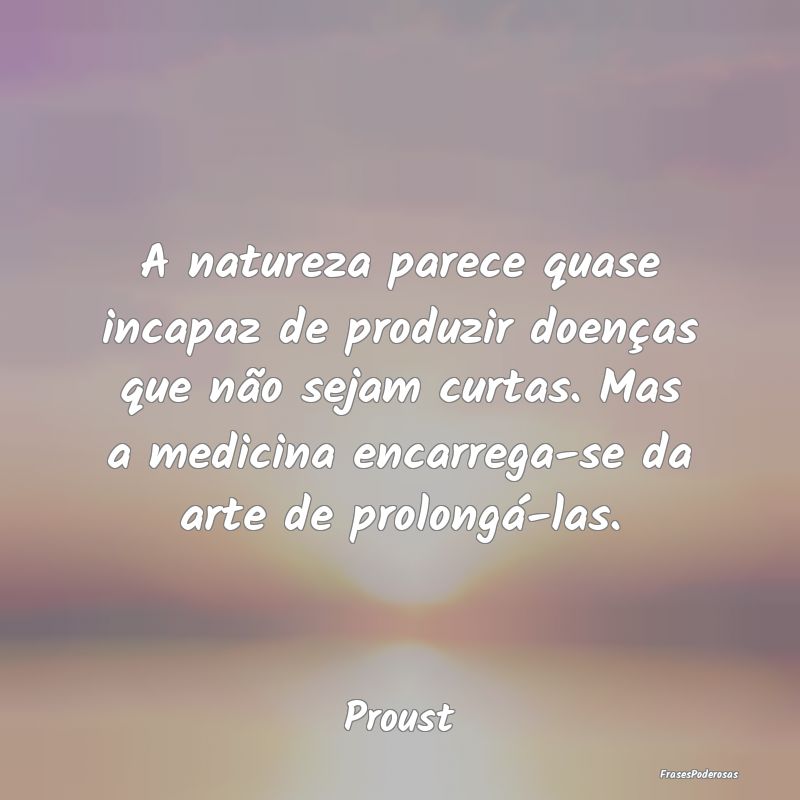 A natureza parece quase incapaz de produzir doenç... A natureza parece quase incapaz de produzir doenç...