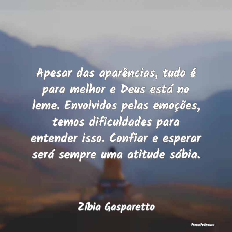 Apesar das aparências, tudo é para melhor e Deus... Apesar das aparências, tudo é para melhor e Deus...