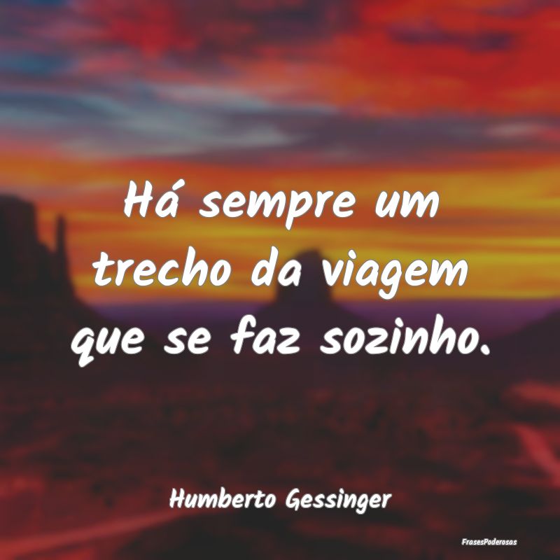 Há sempre um trecho da viagem que se faz sozinho....