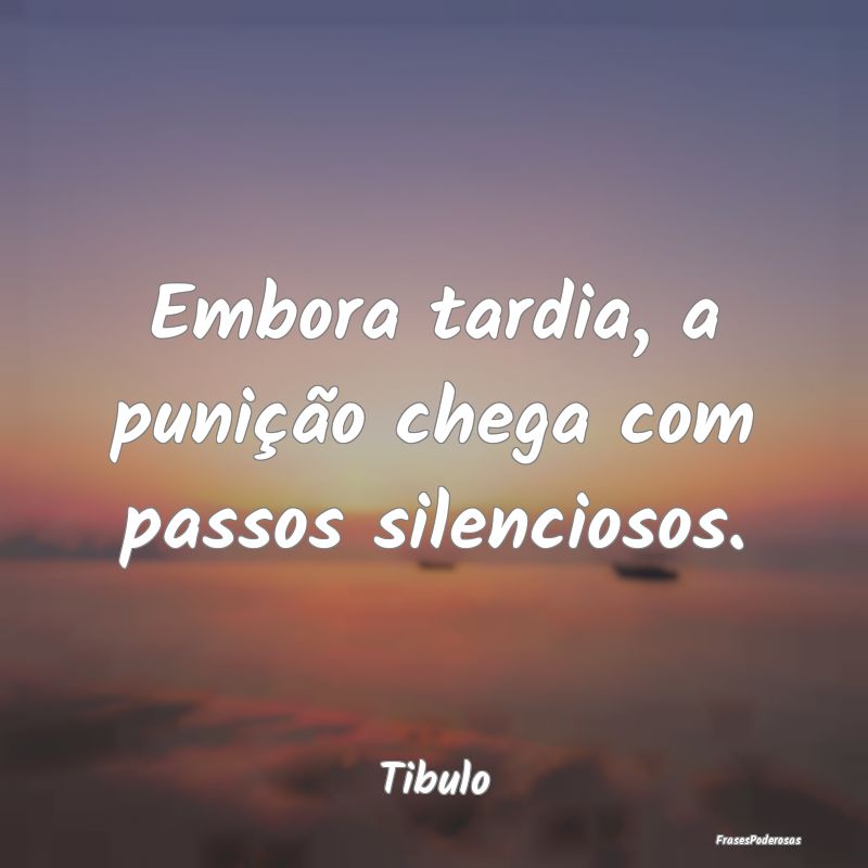 Embora tardia, a punição chega com passos silenc...