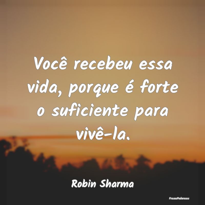 Você recebeu essa vida, porque é forte o suficie...