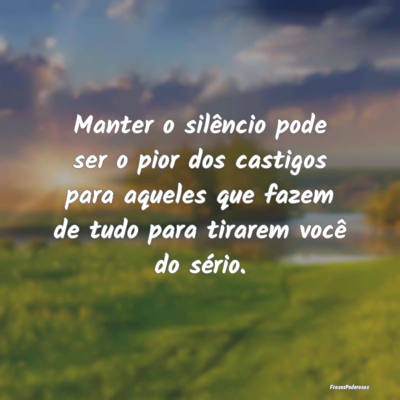 Manter o silêncio pode ser o pior dos castigos pa... Manter o silêncio pode ser o pior dos castigos pa...