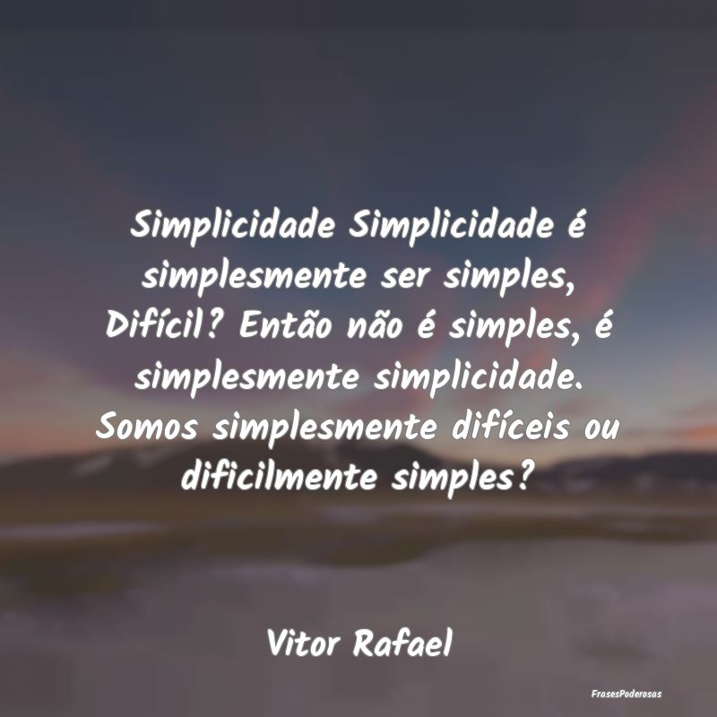 Simplicidade Simplicidade é simplesmente ser simp... Simplicidade Simplicidade é simplesmente ser simp...