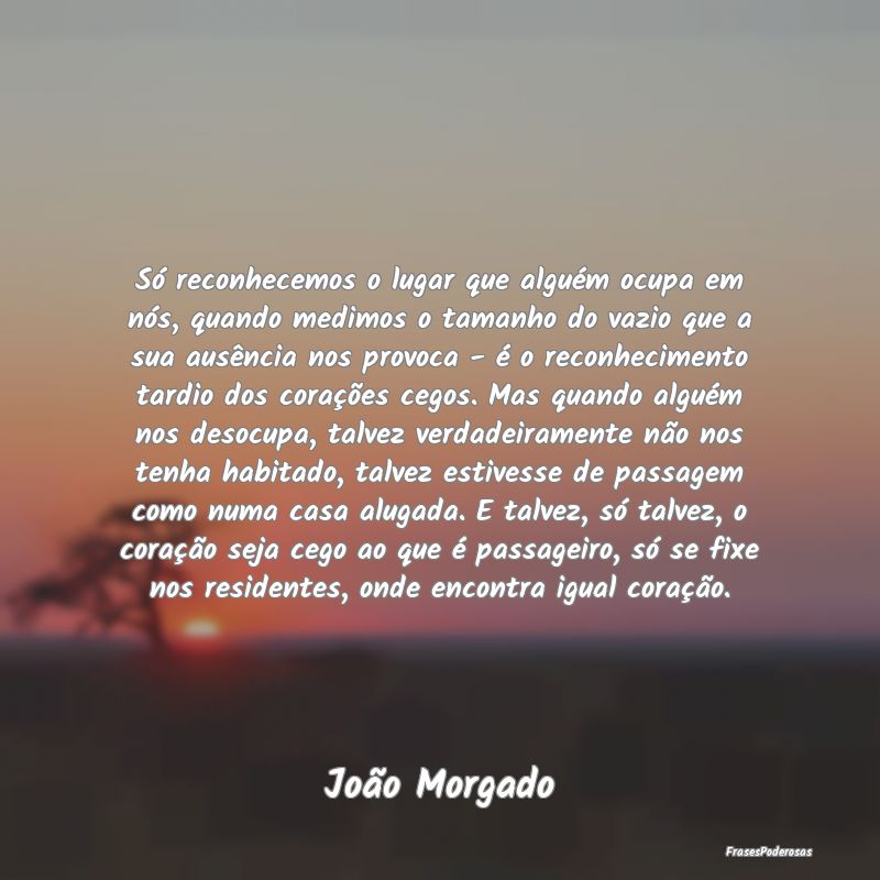Só reconhecemos o lugar que alguém ocupa em nós... Só reconhecemos o lugar que alguém ocupa em nós...