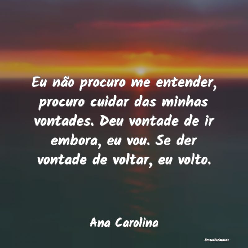 Eu não procuro me entender, procuro cuidar das mi... Eu não procuro me entender, procuro cuidar das mi...
