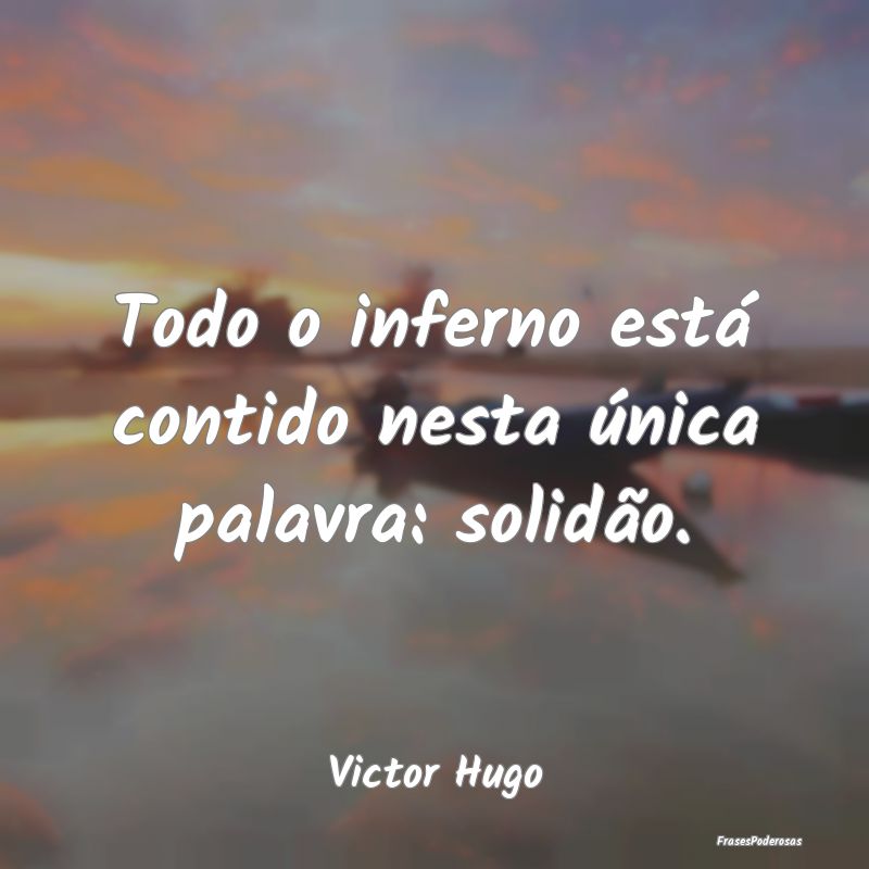 Todo o inferno está contido nesta única palavra:...