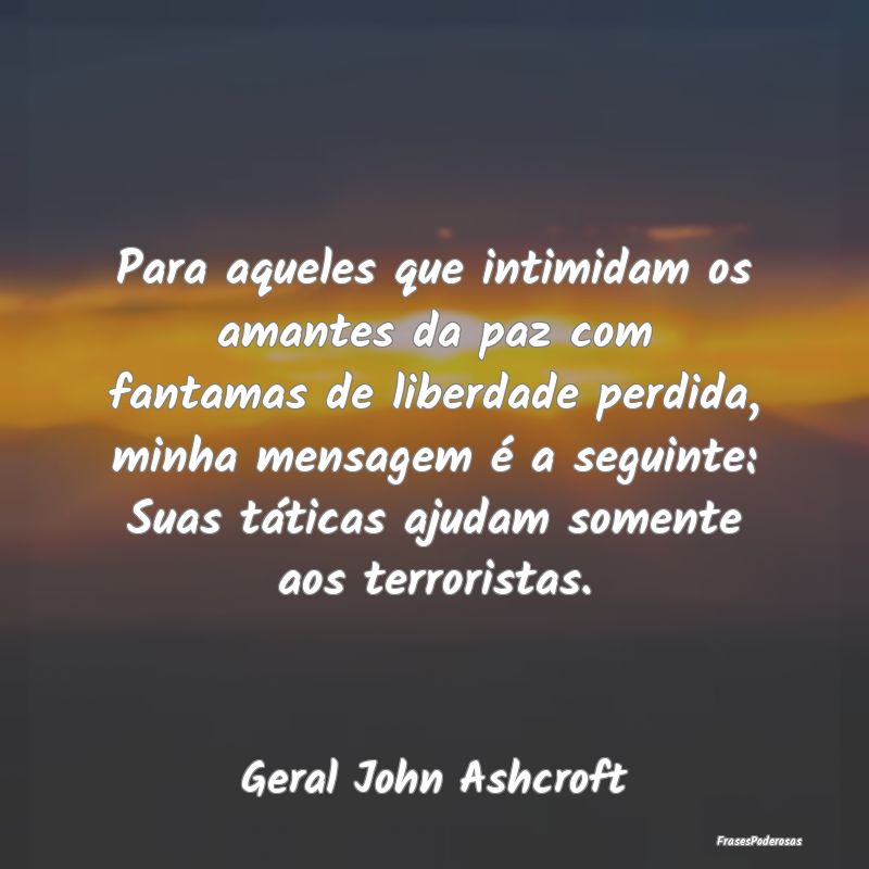 Para aqueles que intimidam os amantes da paz com f... Para aqueles que intimidam os amantes da paz com f...