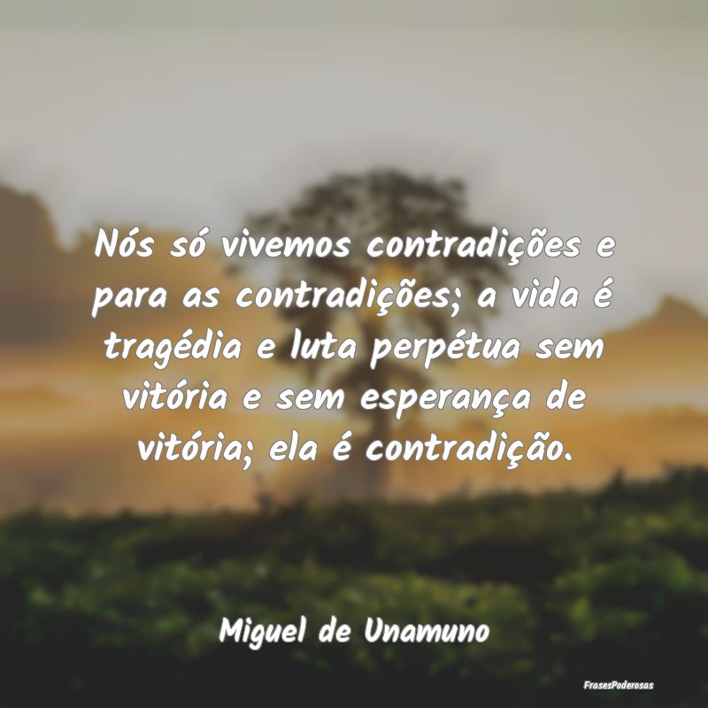 Nós só vivemos contradições e para as contradi... Nós só vivemos contradições e para as contradi...