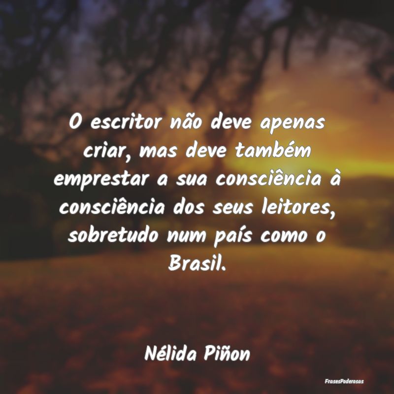 O escritor não deve apenas criar, mas deve també... O escritor não deve apenas criar, mas deve també...