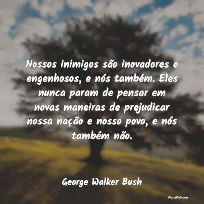 Nossos inimigos são inovadores e engenhosos, e nÃ... Nossos inimigos são inovadores e engenhosos, e nÃ...