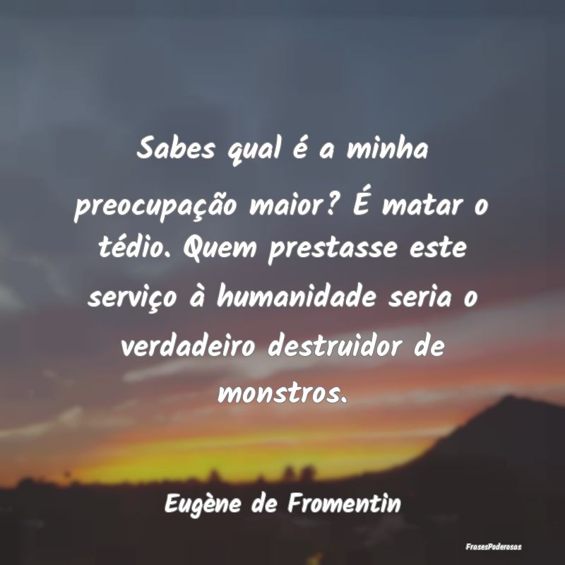 Sabes qual é a minha preocupação maior? É mata... Sabes qual é a minha preocupação maior? É mata...