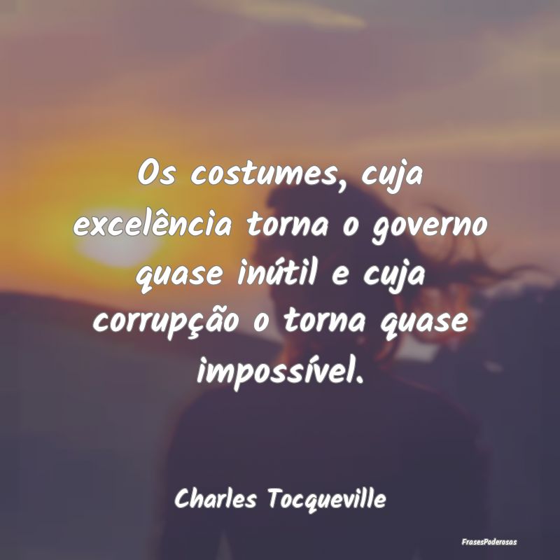 Os costumes, cuja excelência torna o governo quas... Os costumes, cuja excelência torna o governo quas...