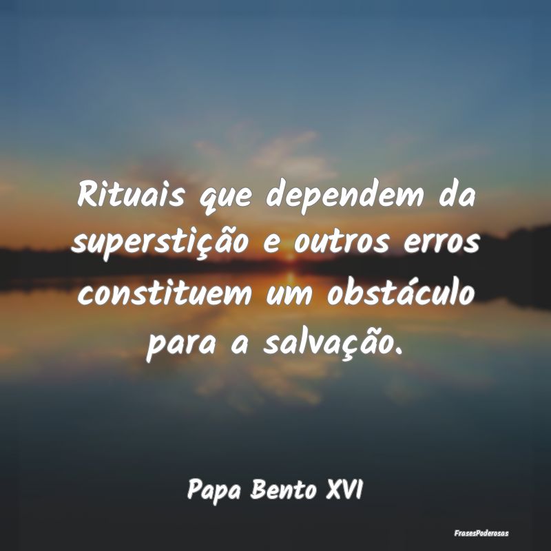 Rituais que dependem da superstição e outros err...