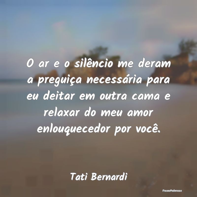 O ar e o silêncio me deram a preguiça necessári... O ar e o silêncio me deram a preguiça necessári...