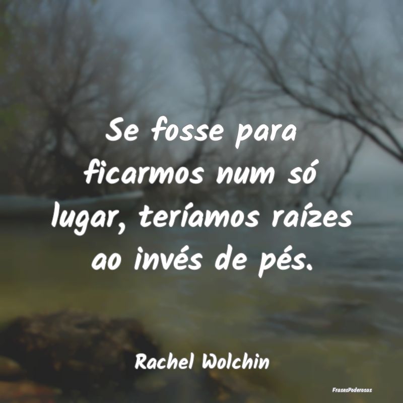 Se fosse para ficarmos num só lugar, teríamos ra...