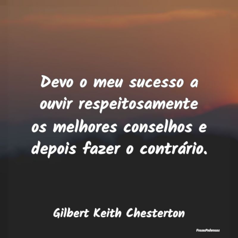 Devo o meu sucesso a ouvir respeitosamente os melh... Devo o meu sucesso a ouvir respeitosamente os melh...