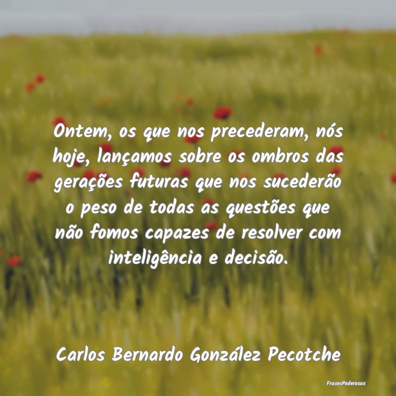 Ontem, os que nos precederam, nós hoje, lançamos... Ontem, os que nos precederam, nós hoje, lançamos...