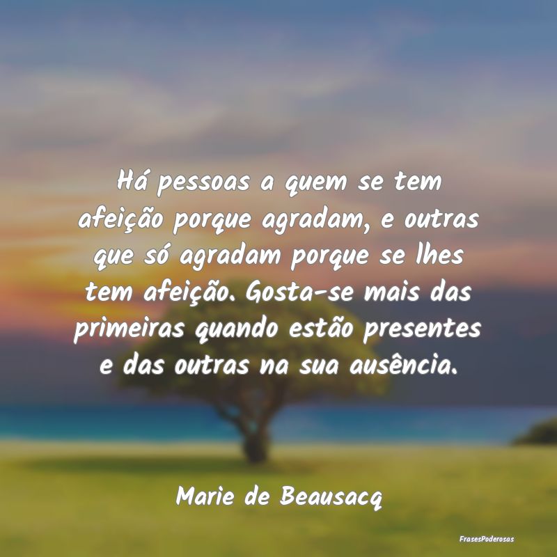 Há pessoas a quem se tem afeição porque agradam... Há pessoas a quem se tem afeição porque agradam...