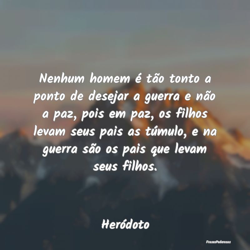 Nenhum homem é tão tonto a ponto de desejar a gu... Nenhum homem é tão tonto a ponto de desejar a gu...