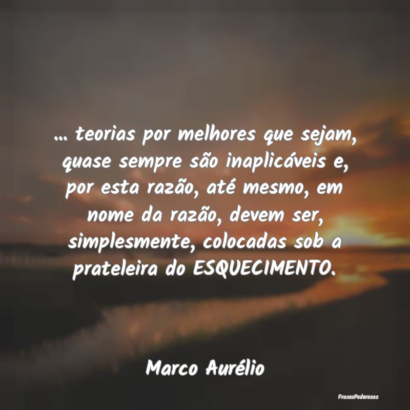 ... teorias por melhores que sejam, quase sempre s... ... teorias por melhores que sejam, quase sempre s...