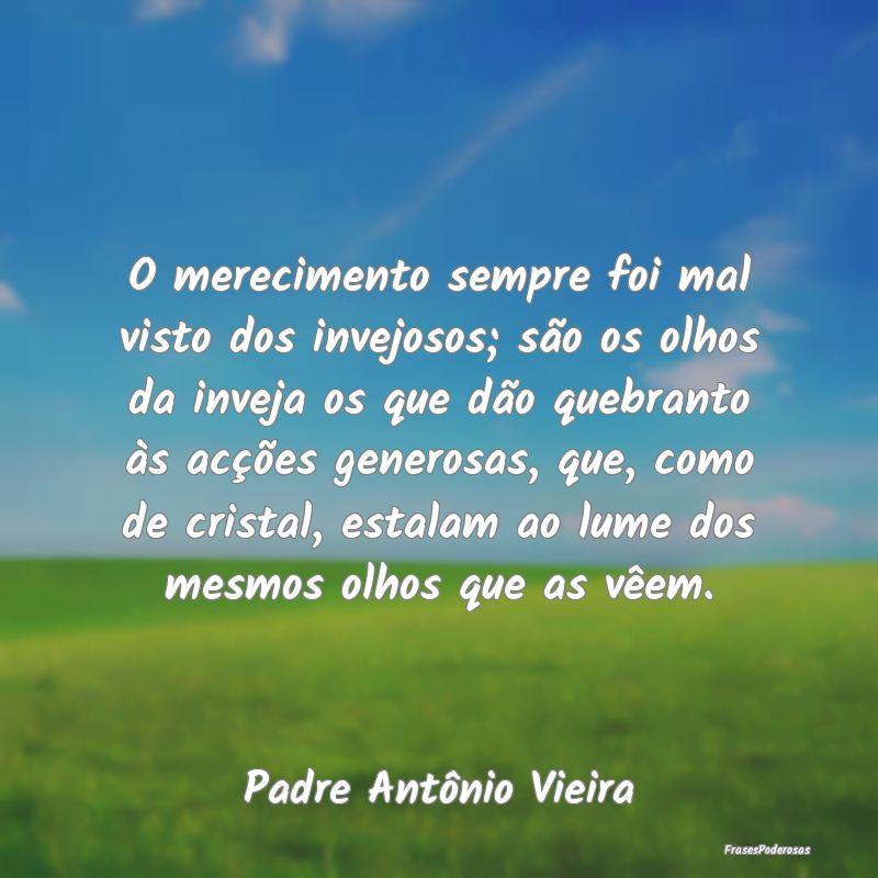 O merecimento sempre foi mal visto dos invejosos; ... O merecimento sempre foi mal visto dos invejosos; ...