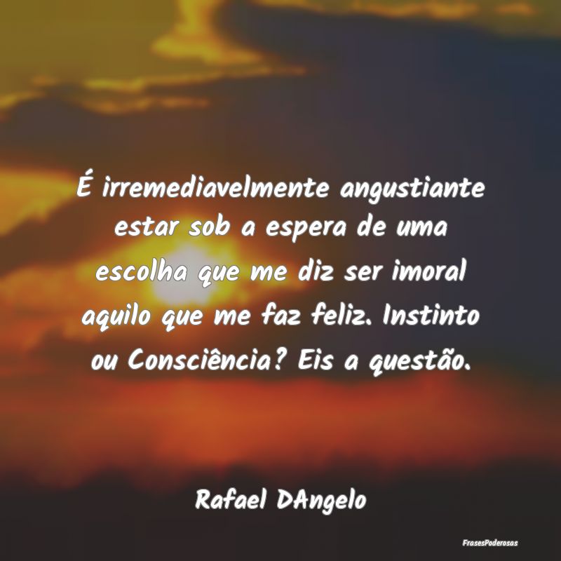 É irremediavelmente angustiante estar sob a esper...
