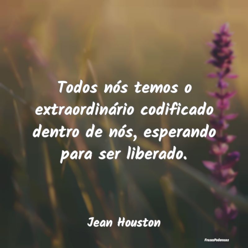 Todos nós temos o extraordinário codificado dent...