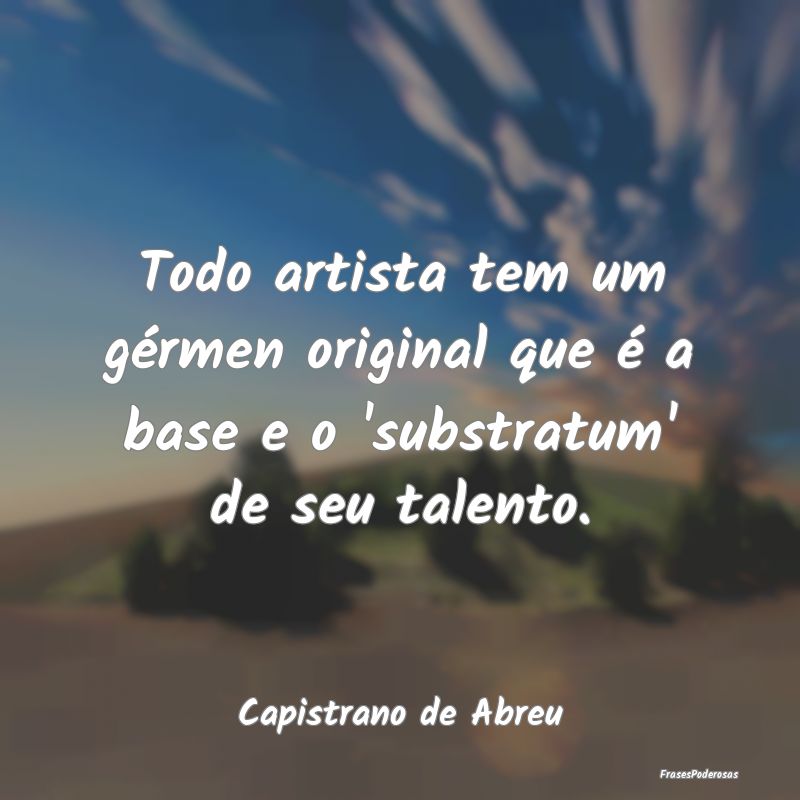 Todo artista tem um gérmen original que é a base...