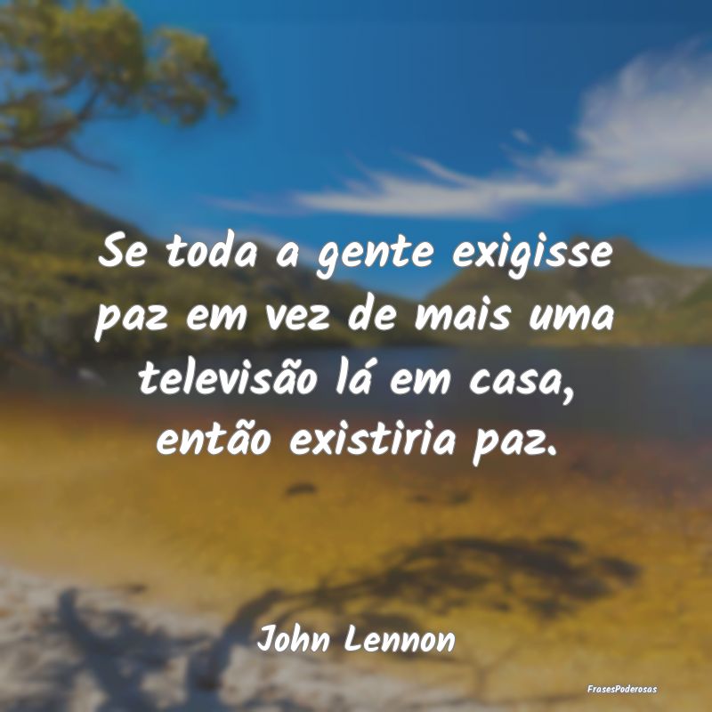 Se toda a gente exigisse paz em vez de mais uma te... Se toda a gente exigisse paz em vez de mais uma te...