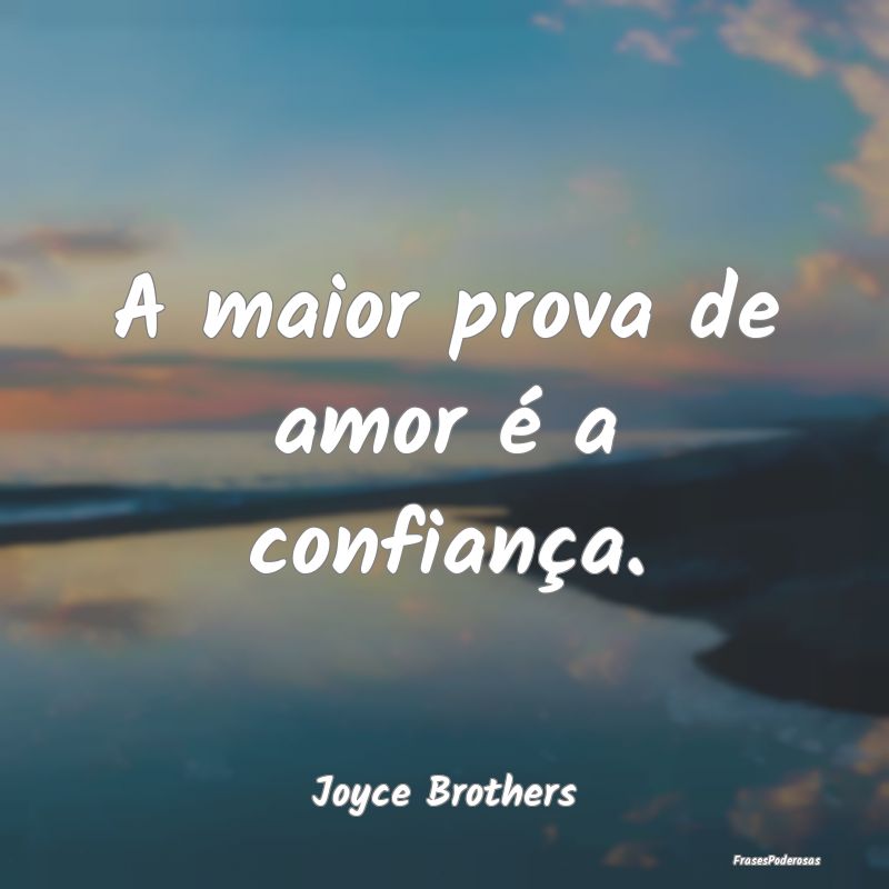 A maior prova de amor é a confiança....