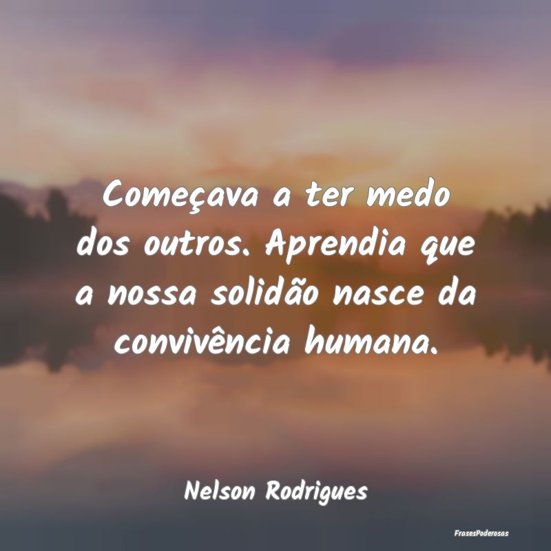 Começava a ter medo dos outros. Aprendia que a no...