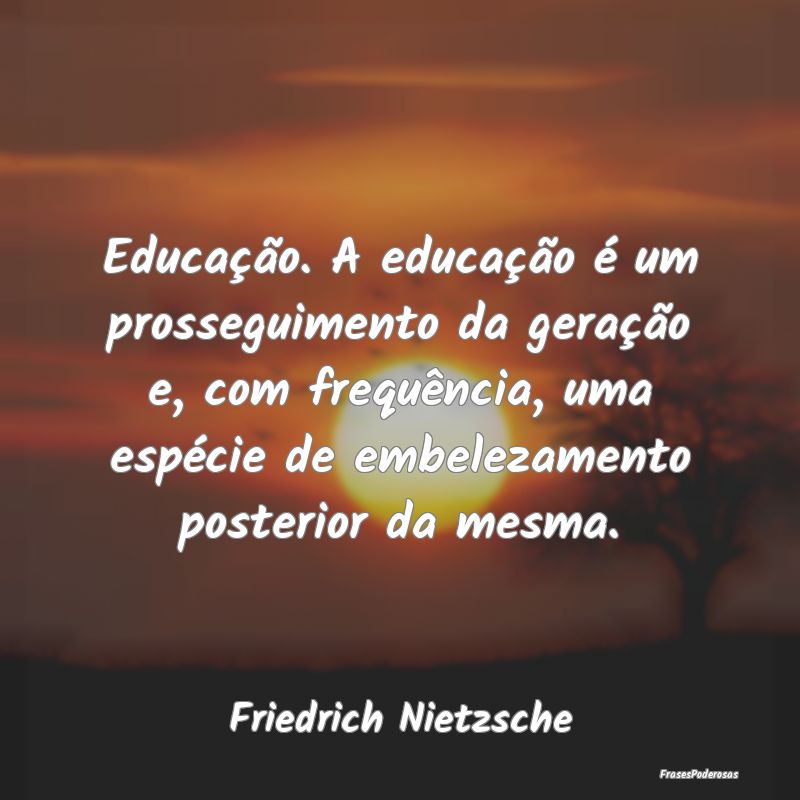 Educação. A educação é um prosseguimento da g... Educação. A educação é um prosseguimento da g...